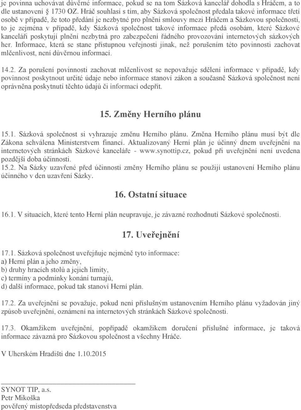 kdy Sázková společnost takové informace předá osobám, které Sázkové kanceláři poskytují plnění nezbytná pro zabezpečení řádného provozování internetových sázkových her.