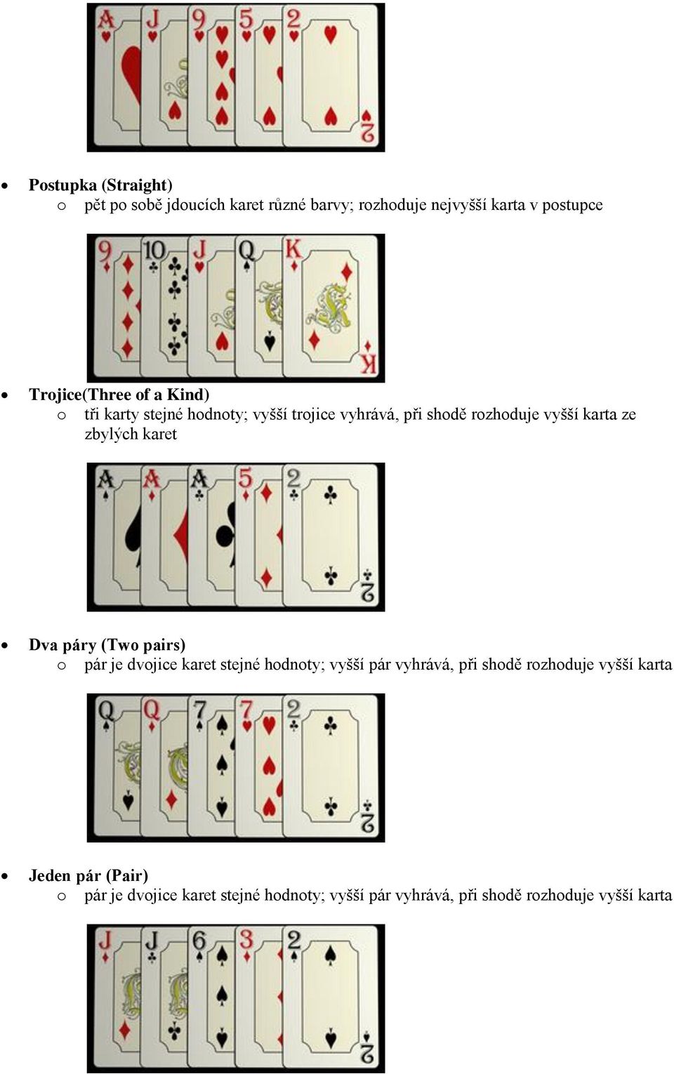 ze zbylých karet Dva páry (Two pairs) o pár je dvojice karet stejné hodnoty; vyšší pár vyhrává, při shodě