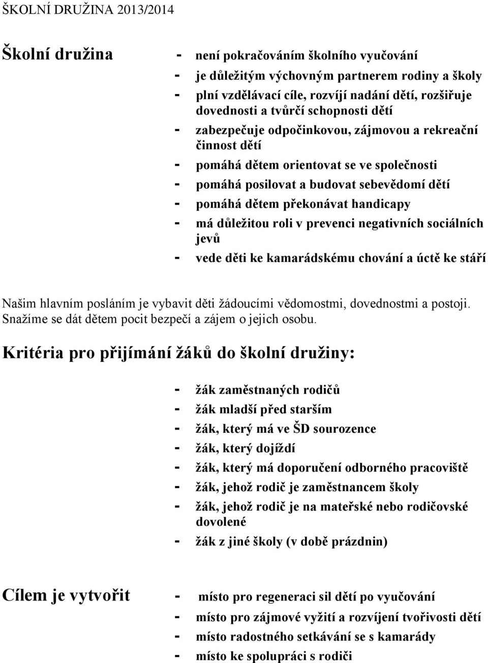 handicapy - má důležitou roli v prevenci negativních sociálních jevů - vede děti ke kamarádskému chování a úctě ke stáří Našim hlavním posláním je vybavit děti žádoucími vědomostmi, dovednostmi a