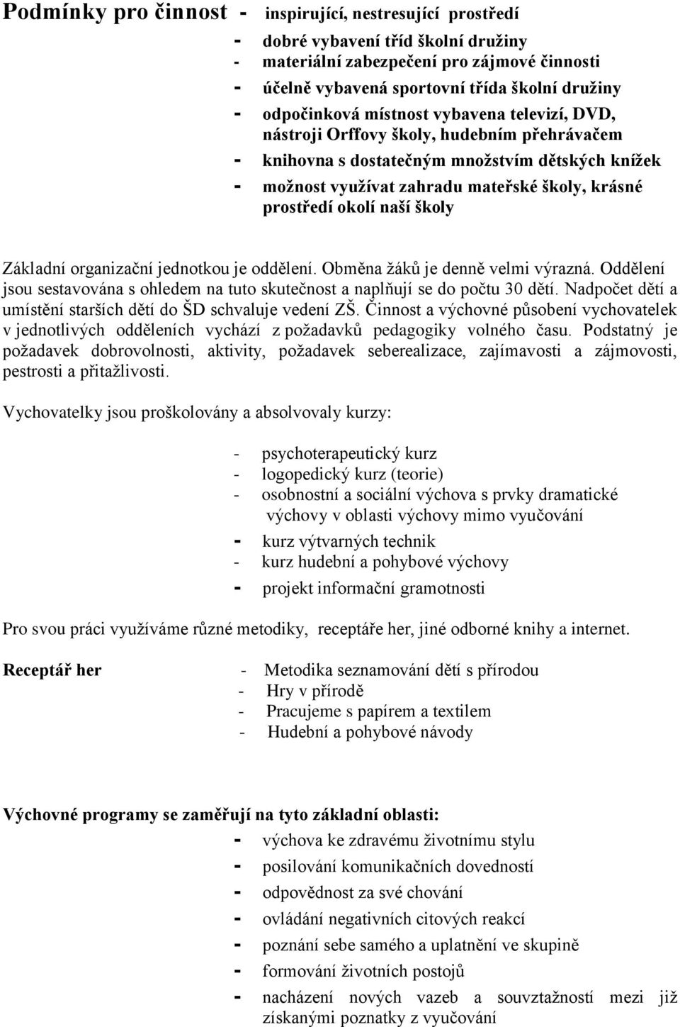 prostředí okolí naší školy Základní organizační jednotkou je oddělení. Obměna žáků je denně velmi výrazná. Oddělení jsou sestavována s ohledem na tuto skutečnost a naplňují se do počtu 30 dětí.