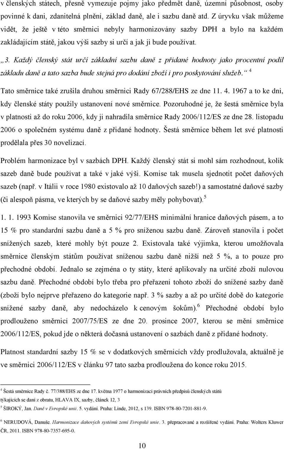 Každý členský stát určí základní sazbu daně z přidané hodnoty jako procentní podíl základu daně a tato bude stejná pro dodání zboží i pro poskytování služeb.