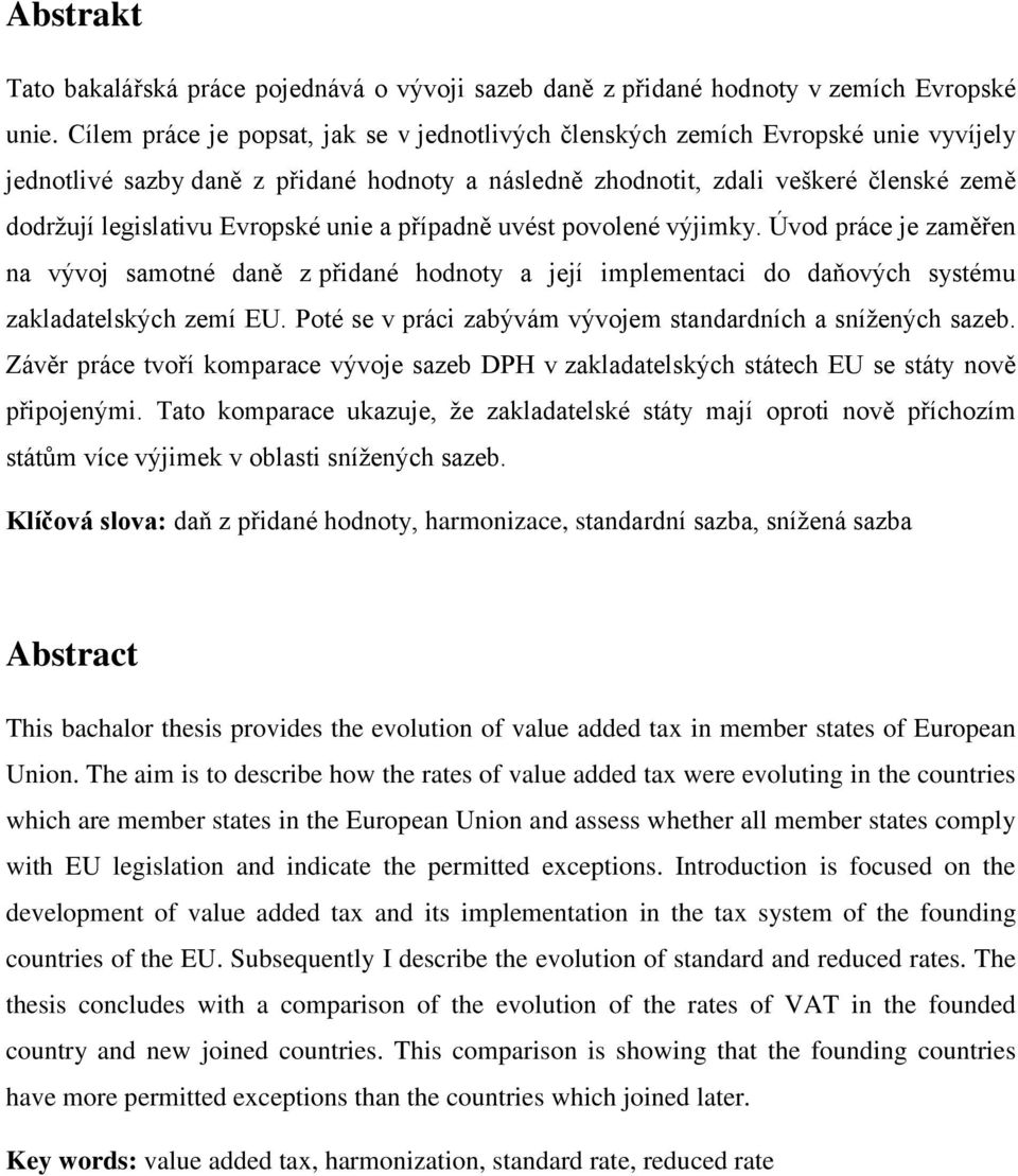 Evropské unie a případně uvést povolené výjimky. Úvod práce je zaměřen na vývoj samotné daně z přidané hodnoty a její implementaci do daňových systému zakladatelských zemí EU.