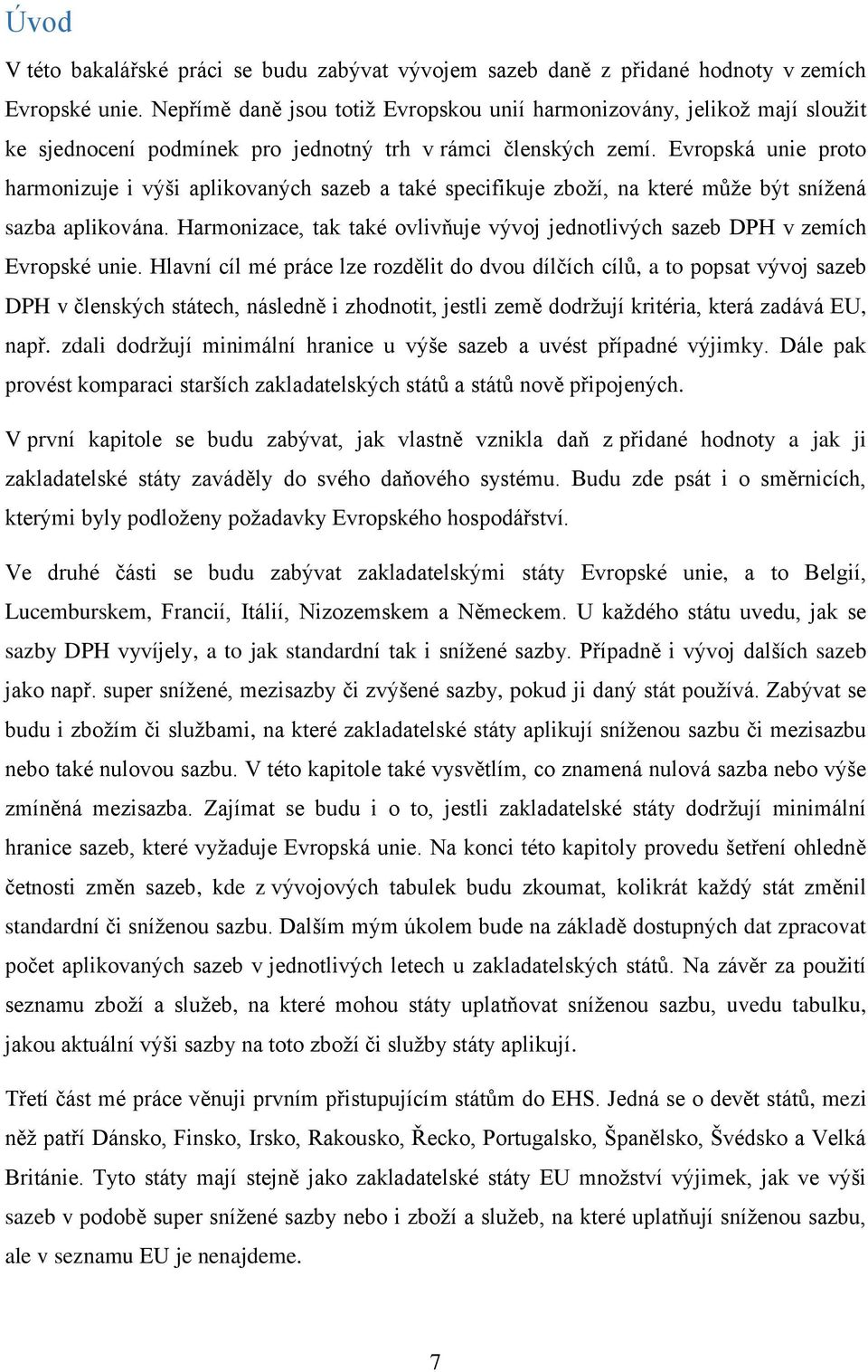 Evropská unie proto harmonizuje i výši aplikovaných sazeb a také specifikuje zboží, na které může být snížená aplikována.