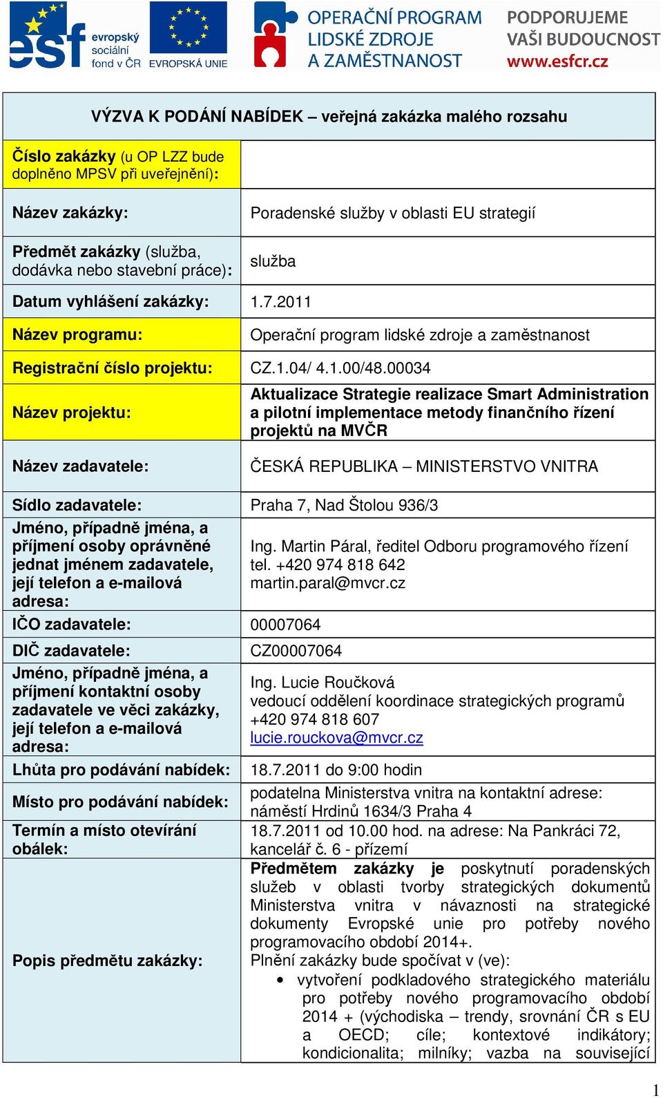 00034 Název projektu: Aktualizace Strategie realizace Smart Administration a pilotní implementace metody finančního řízení projektů na MVČR Název zadavatele: ČESKÁ REPUBLIKA MINISTERSTVO VNITRA Sídlo