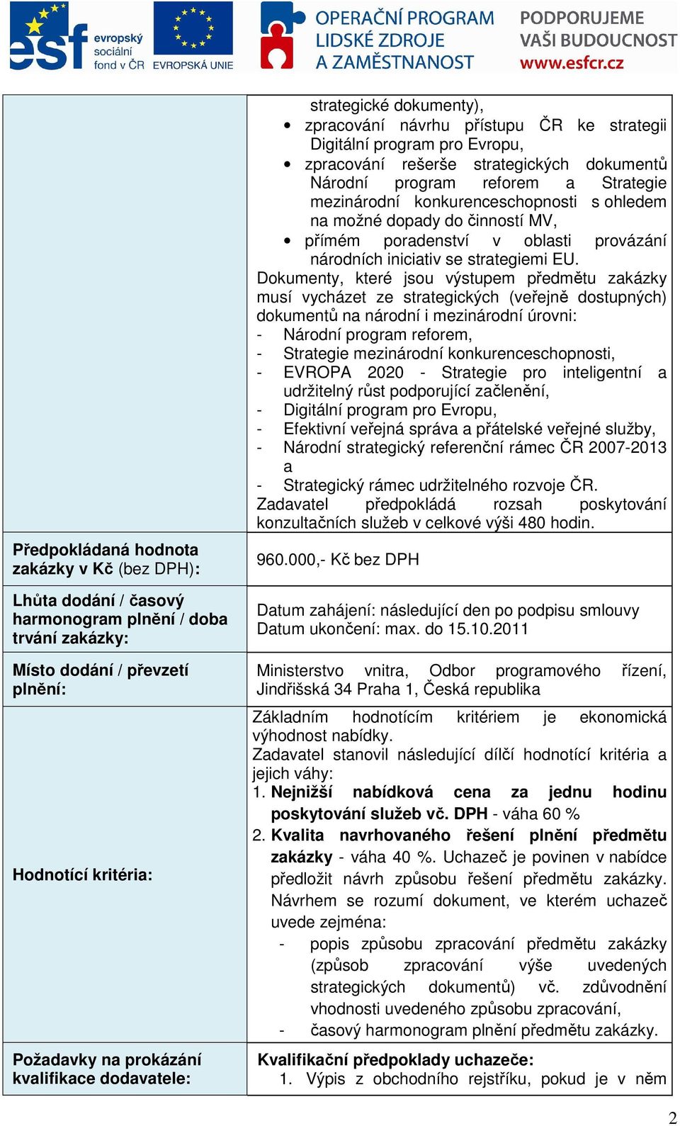 konkurenceschopnosti s ohledem na možné dopady do činností MV, přímém poradenství v oblasti provázání národních iniciativ se strategiemi EU.