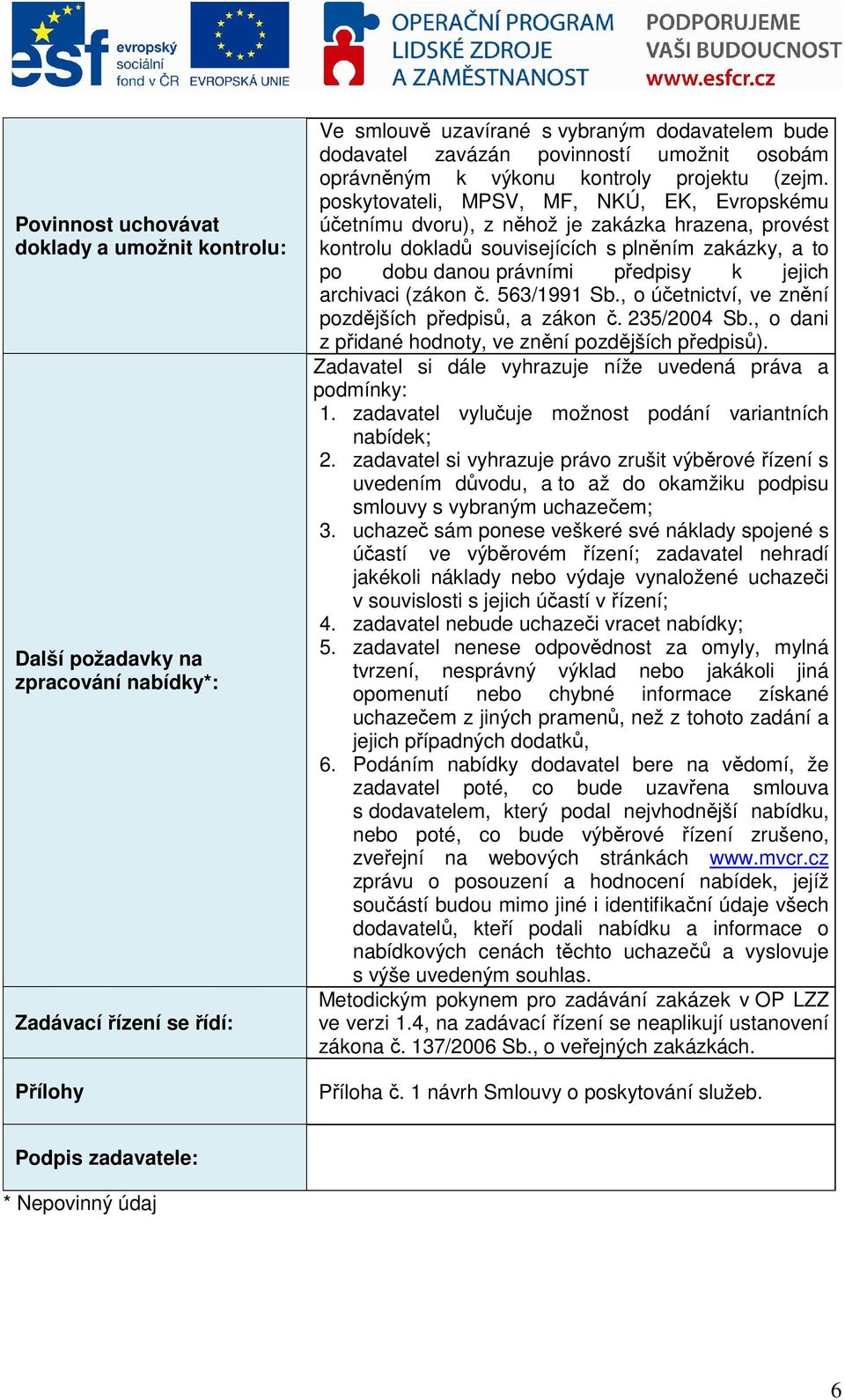 poskytovateli, MPSV, MF, NKÚ, EK, Evropskému účetnímu dvoru), z něhož je zakázka hrazena, provést kontrolu dokladů souvisejících s plněním zakázky, a to po dobu danou právními předpisy k jejich