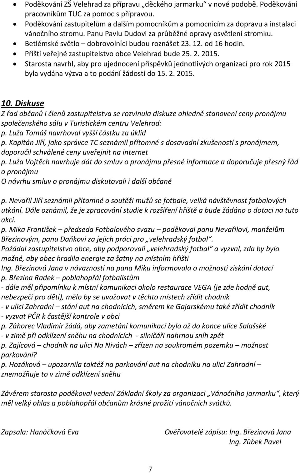 Betlémské světlo dobrovolníci budou roznášet 23. 12. od 16 hodin. Příští veřejné zastupitelstvo obce Velehrad bude 25. 2. 2015.