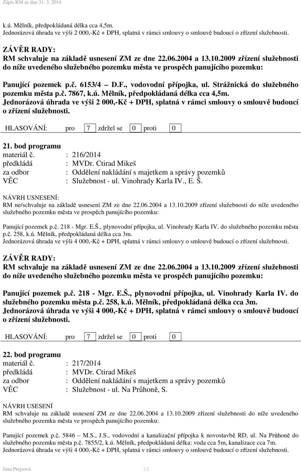 Strážnická do služebného pozemku města p.č. 7867, k.ú. Mělník, předpokládaná délka cca 4,5m.