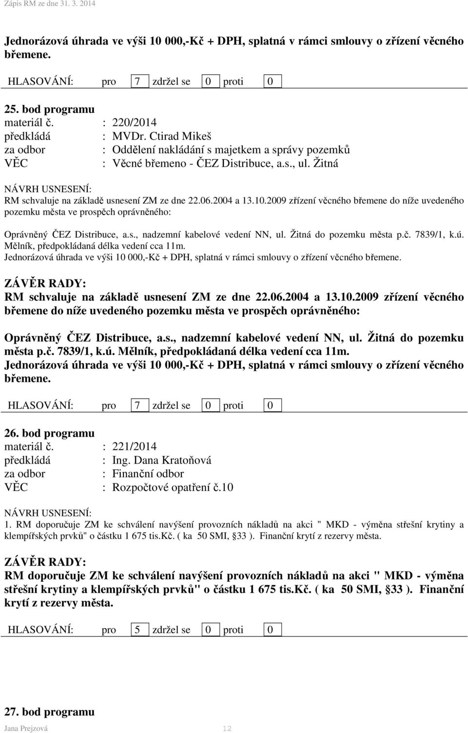 Žitná do pozemku města p.č. 7839/1, k.ú. Mělník, předpokládaná délka vedení cca 11m. Jednorázová úhrada ve výši 10 000,-Kč + DPH, splatná v rámci smlouvy o zřízení věcného břemene.