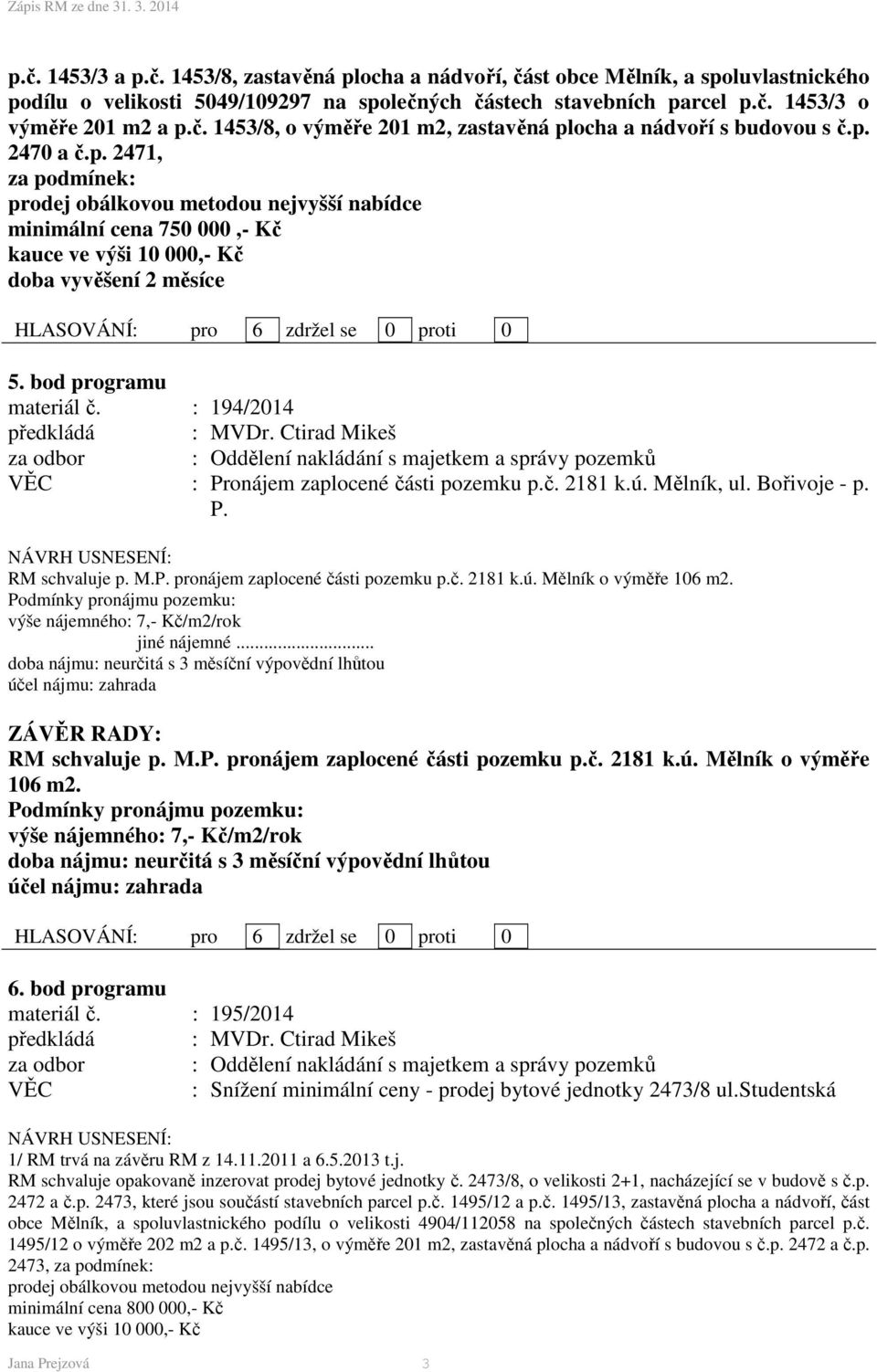 : 194/2014 : Pronájem zaplocené části pozemku p.č. 2181 k.ú. Mělník, ul. Bořivoje - p. P. RM schvaluje p. M.P. pronájem zaplocené části pozemku p.č. 2181 k.ú. Mělník o výměře 106 m2.