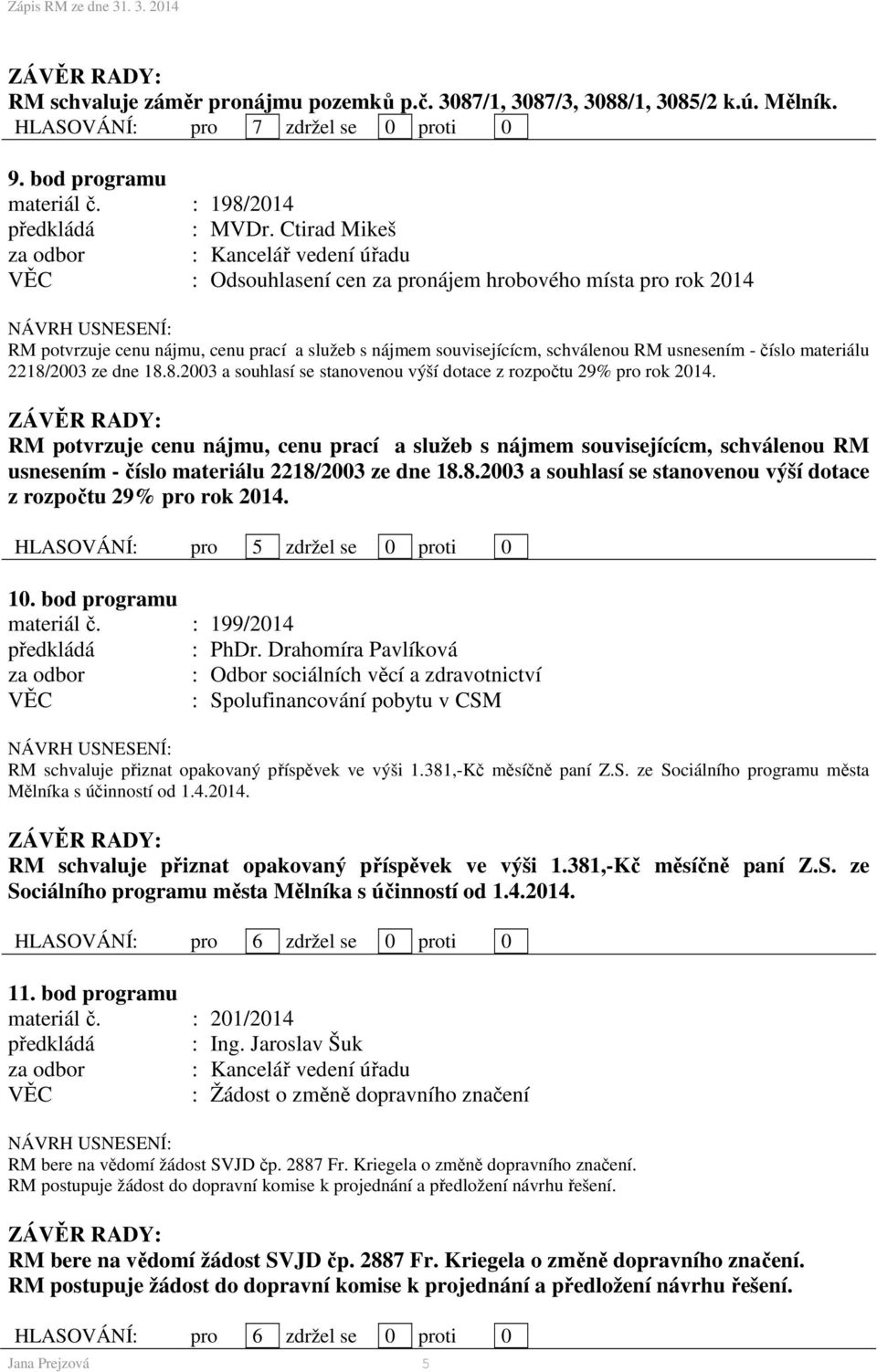 číslo materiálu 2218/2003 ze dne 18.8.2003 a souhlasí se stanovenou výší dotace z rozpočtu 29% pro rok 2014.