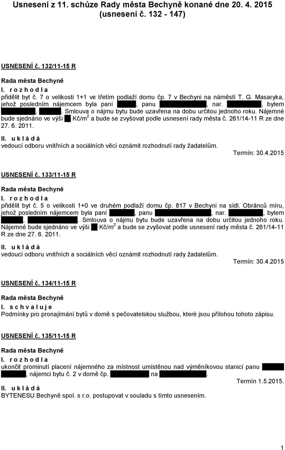 Nájemné bude sjednáno ve výši xx Kč/m 2 a bude se zvyšovat podle usnesení rady města č. 261/14-11 R ze dne 27. 6. 2011. vedoucí odboru vnitřních a sociálních věcí oznámit rozhodnutí rady žadatelům.