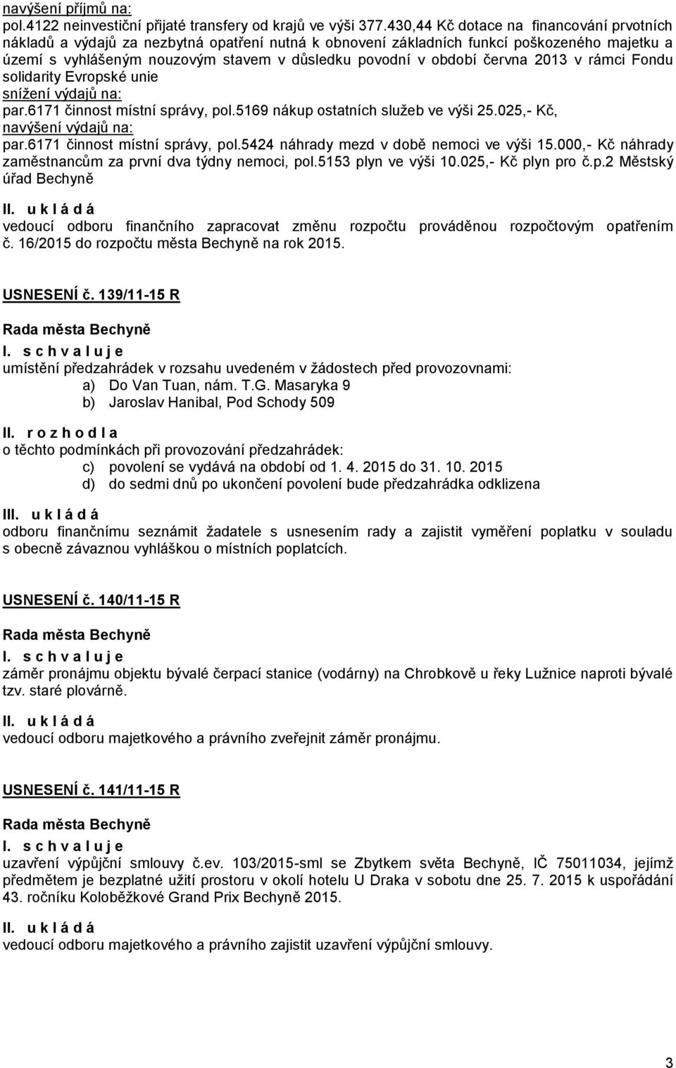 června 2013 v rámci Fondu solidarity Evropské unie snížení výdajů na: par.6171 činnost místní správy, pol.5169 nákup ostatních služeb ve výši 25.025,- Kč, navýšení výdajů na: par.