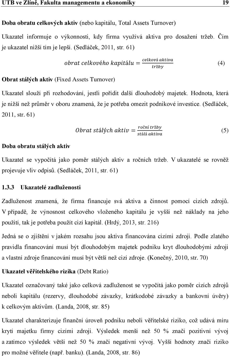 Hodnota, která je nižší než průměr v oboru znamená, že je potřeba omezit podnikové investice. (Sedláček, 2011, str.