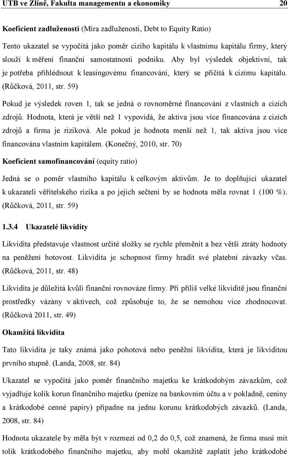 59) Pokud je výsledek roven 1, tak se jedná o rovnoměrné financování z vlastních a cizích zdrojů.