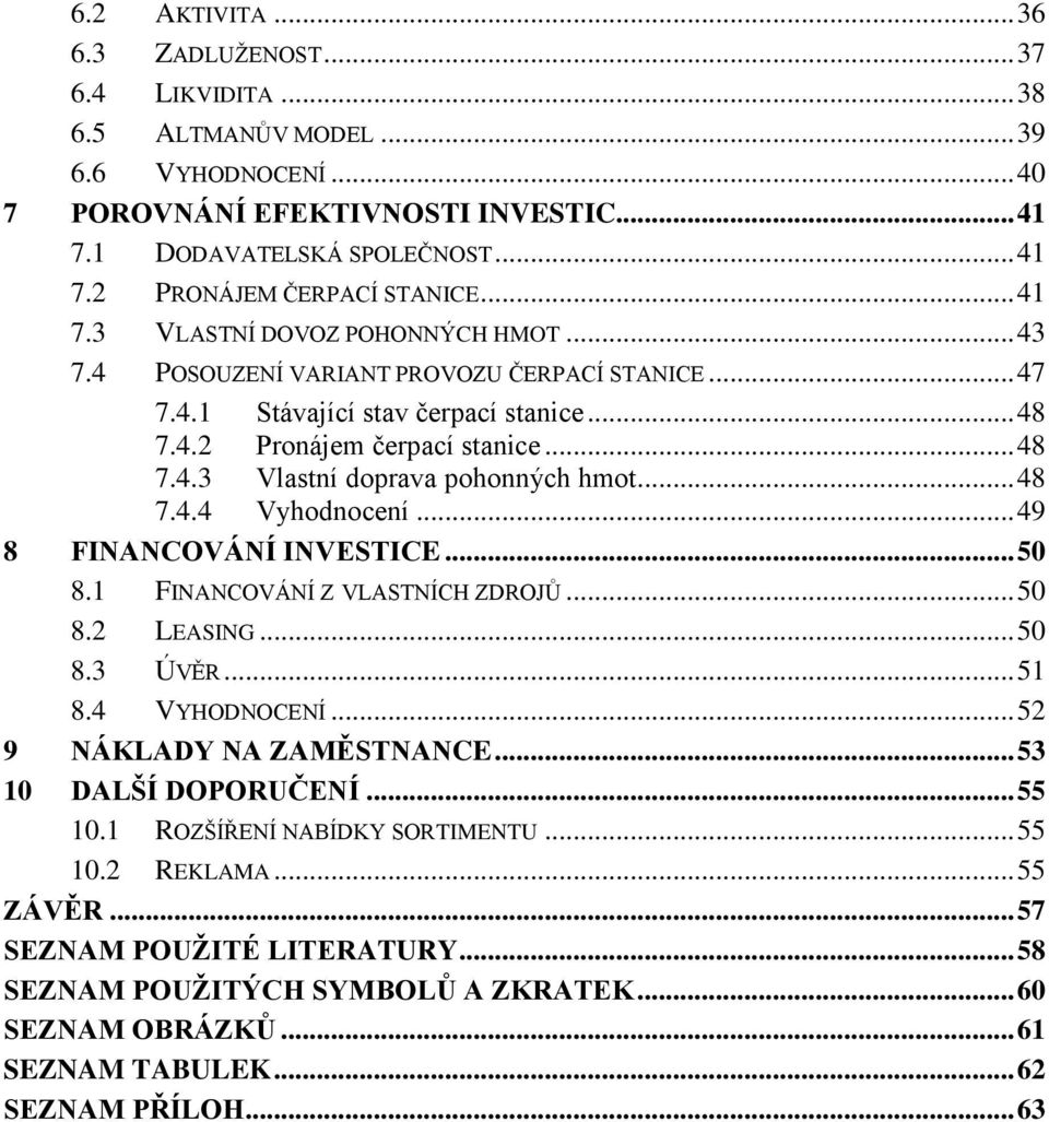 .. 48 7.4.4 Vyhodnocení... 49 8 FINANCOVÁNÍ INVESTICE... 50 8.1 FINANCOVÁNÍ Z VLASTNÍCH ZDROJŮ... 50 8.2 LEASING... 50 8.3 ÚVĚR... 51 8.4 VYHODNOCENÍ... 52 9 NÁKLADY NA ZAMĚSTNANCE.