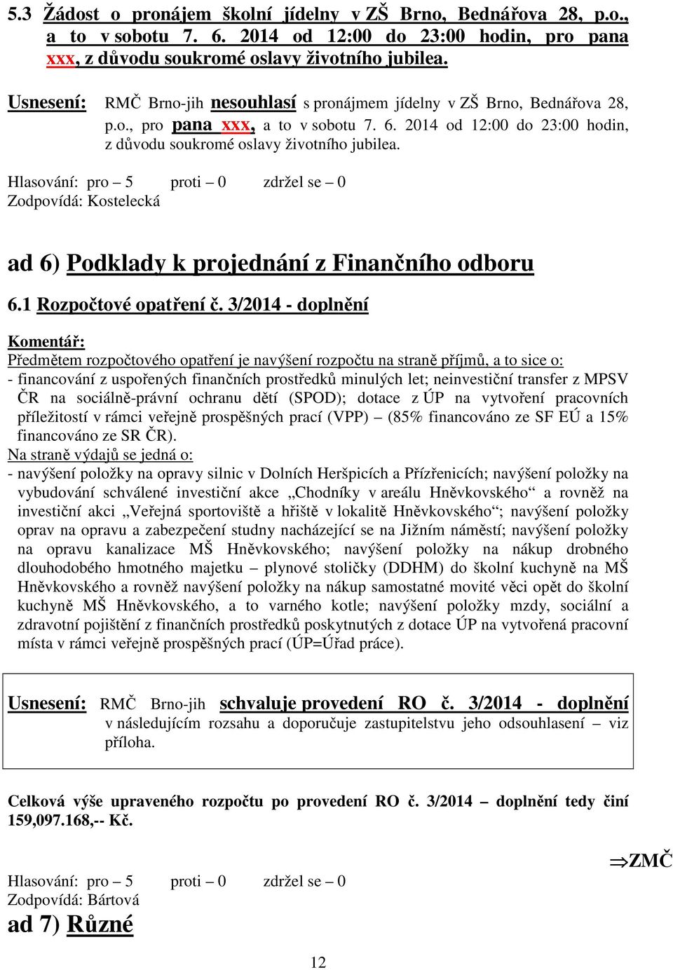 Zodpovídá: Kostelecká ad 6) Podklady k projednání z Finančního odboru 6.1 Rozpočtové opatření č.