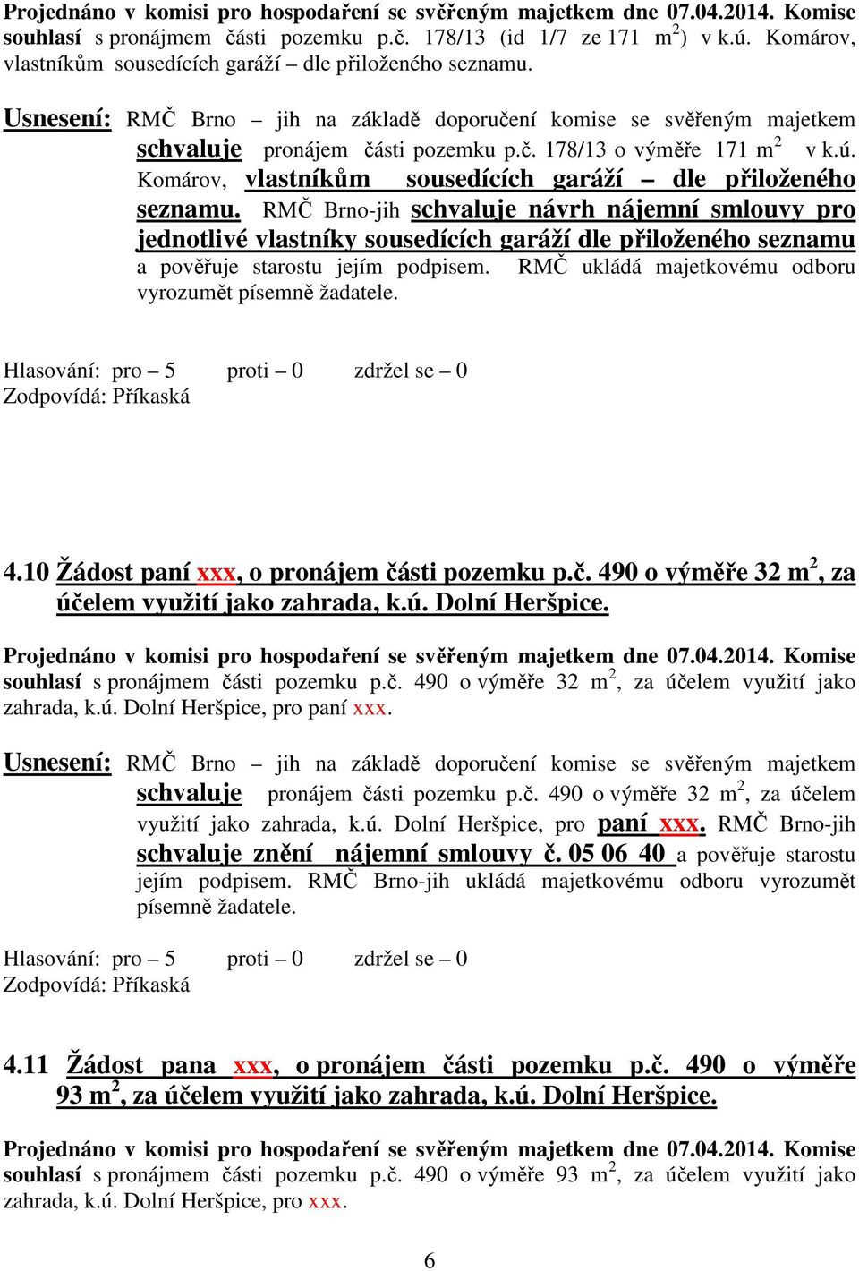 10 Žádost paní xxx, o pronájem části pozemku p.č. 490 o výměře 32 m 2, za účelem využití jako zahrada, k.ú. Dolní Heršpice. souhlasí s pronájmem části pozemku p.č. 490 o výměře 32 m 2, za účelem využití jako zahrada, k.ú. Dolní Heršpice, pro paní xxx.