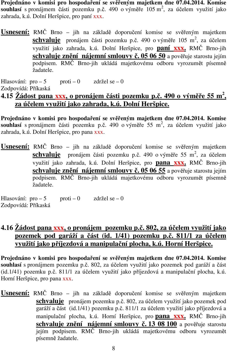 sti pozemku p.č. 490 o výměře 55 m 2, za účelem využití jako zahrada, k.ú. Dolní Heršpice. souhlasí s pronájmem části pozemku p.č. 490 o výměře 55 m 2, za účelem využití jako zahrada, k.ú. Dolní Heršpice, pro pana xxx.