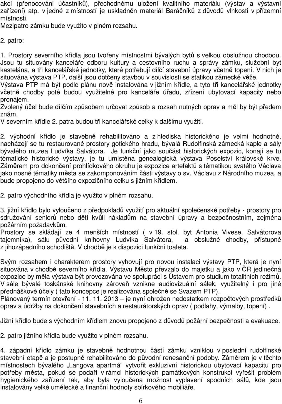 Jsou tu situovány kanceláe odboru kultury a cestovního ruchu a správy zámku, služební byt kastelána, a ti kanceláské jednotky, které potebují dílí stavební úpravy vetn topení.