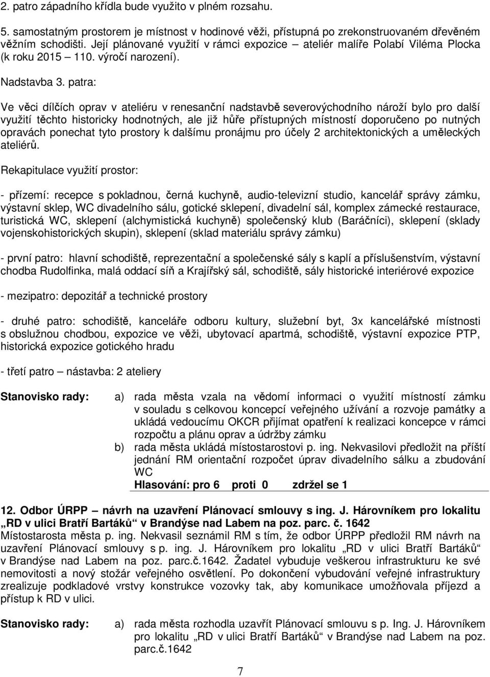 patra: Ve vci dílích oprav v ateliéru v renesanní nadstavb severovýchodního nároží bylo pro další využití tchto historicky hodnotných, ale již he pístupných místností doporueno po nutných opravách