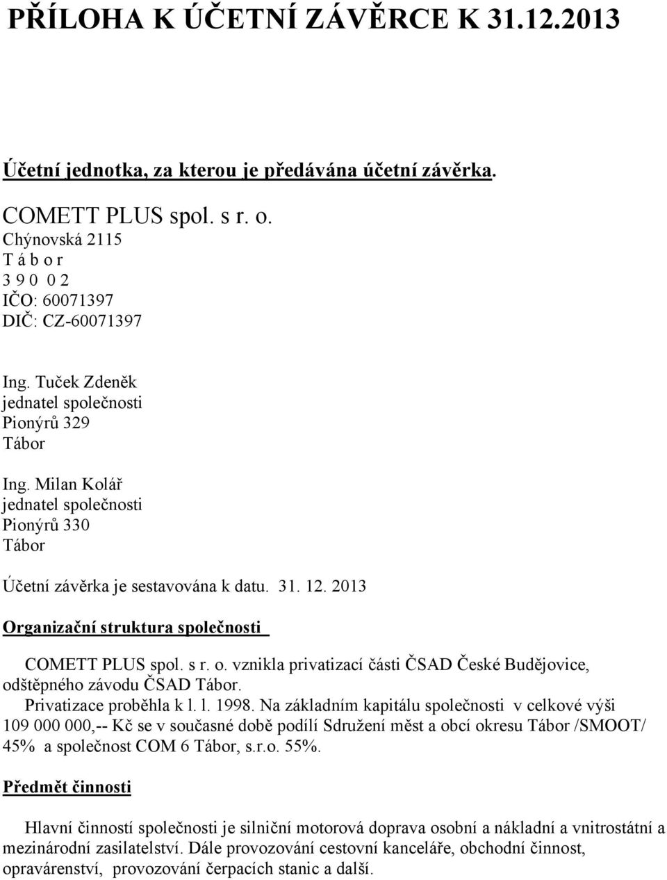 2013 Organizační struktura společnosti COMETT PLUS spol. s r. o. vznikla privatizací části ČSAD České Budějovice, odštěpného závodu ČSAD Tábor. Privatizace proběhla k l. l. 1998.