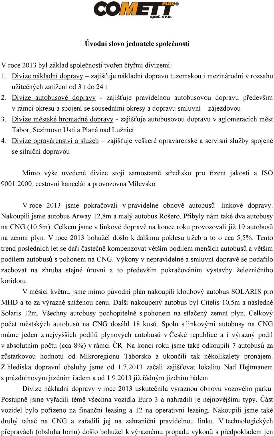 Divize autobusové dopravy - zajišťuje pravidelnou autobusovou dopravu především v rámci okresu a spojení se sousedními okresy a dopravu smluvní zájezdovou 3.