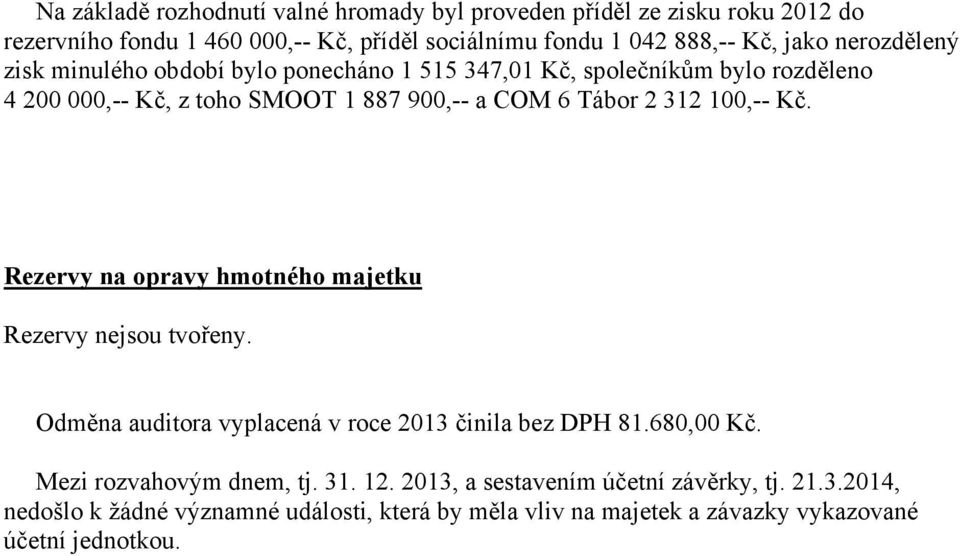 100,-- Kč. Rezervy na opravy hmotného majetku Rezervy nejsou tvořeny. Odměna auditora vyplacená v roce 2013 činila bez DPH 81.680,00 Kč.