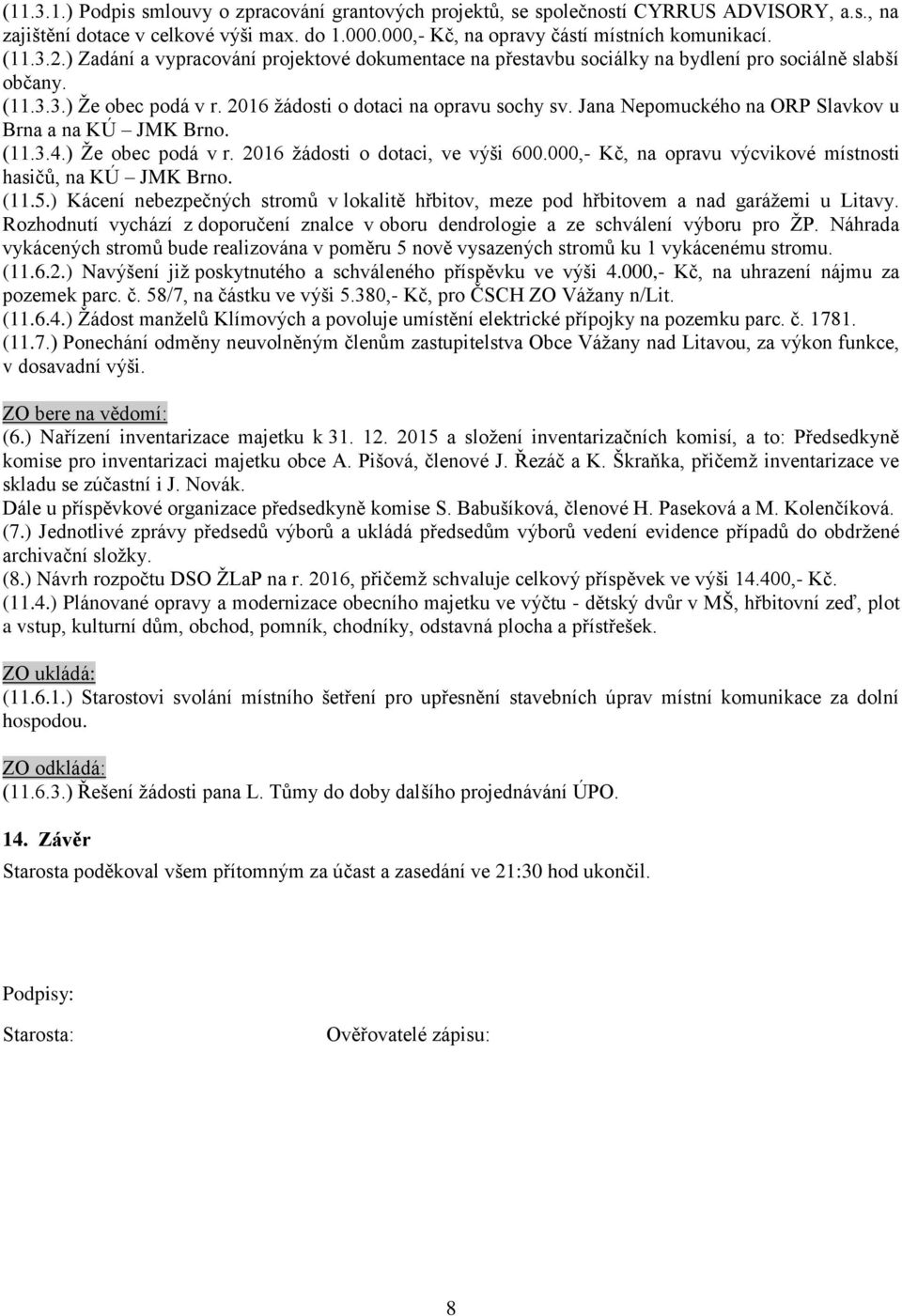 Jana Nepomuckého na ORP Slavkov u Brna a na KÚ JMK Brno. (11.3.4.) Že obec podá v r. 2016 žádosti o dotaci, ve výši 600.000,- Kč, na opravu výcvikové místnosti hasičů, na KÚ JMK Brno. (11.5.