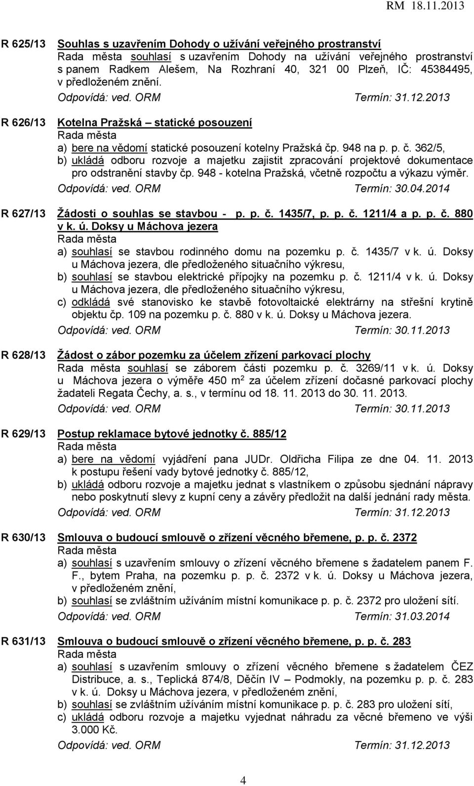 . 948 na p. p. č. 362/5, b) ukládá odboru rozvoje a majetku zajistit zpracování projektové dokumentace pro odstranění stavby čp. 948 - kotelna Pražská, včetně rozpočtu a výkazu výměr. Odpovídá: ved.