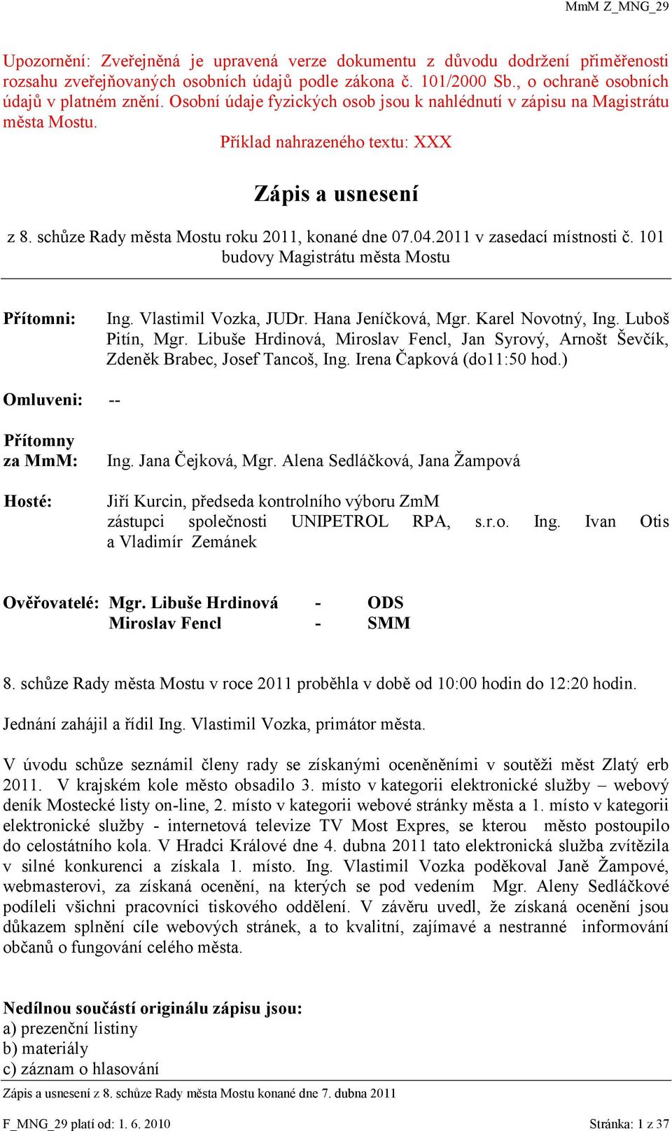2011 v zasedací místnosti č. 101 budovy Magistrátu města Mostu Přítomni: Ing. Vlastimil Vozka, JUDr. Hana Jeníčková, Mgr. Karel Novotný, Ing. Luboš Pitín, Mgr.
