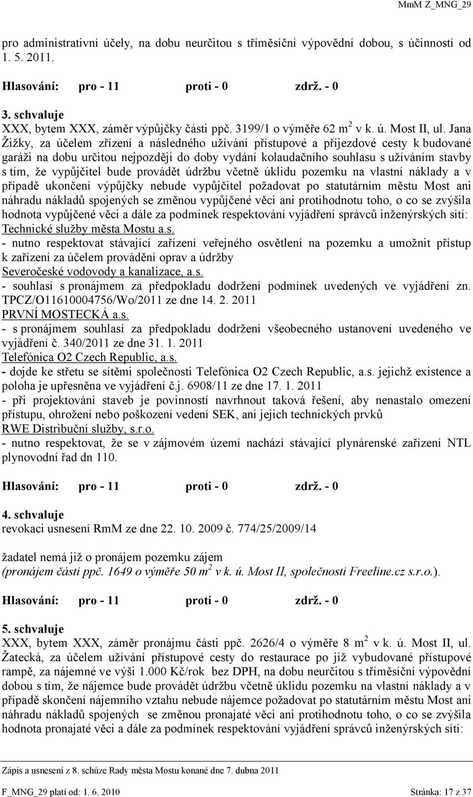 vypůjčitel bude provádět údrţbu včetně úklidu pozemku na vlastní náklady a v případě ukončení výpůjčky nebude vypůjčitel poţadovat po statutárním městu Most ani náhradu nákladů spojených se změnou