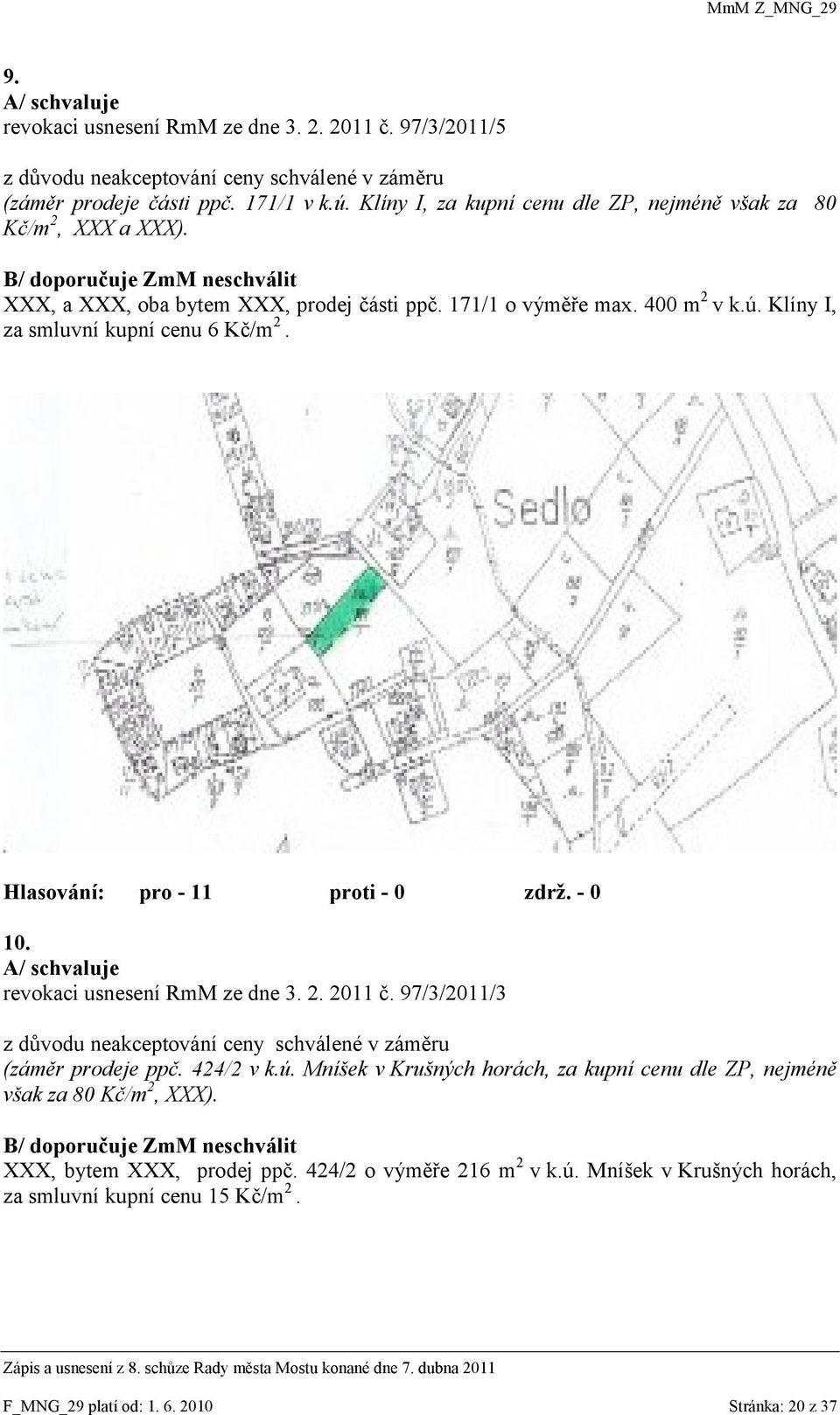 Klíny I, za smluvní kupní cenu 6 Kč/m 2. 10. A/ schvaluje revokaci usnesení RmM ze dne 3. 2. 2011 č. 97/3/2011/3 z důvodu neakceptování ceny schválené v záměru (záměr prodeje ppč. 424/2 v k.ú.