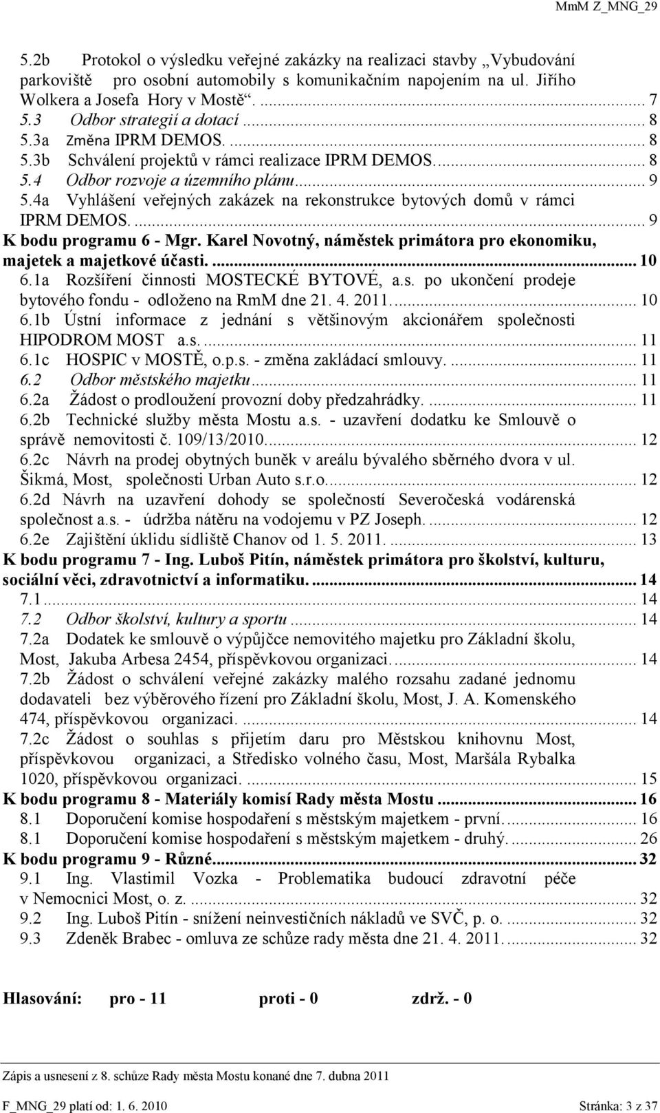 4a Vyhlášení veřejných zakázek na rekonstrukce bytových domů v rámci IPRM DEMOS.... 9 K bodu programu 6 - Mgr. Karel Novotný, náměstek primátora pro ekonomiku, majetek a majetkové účasti.... 10 6.