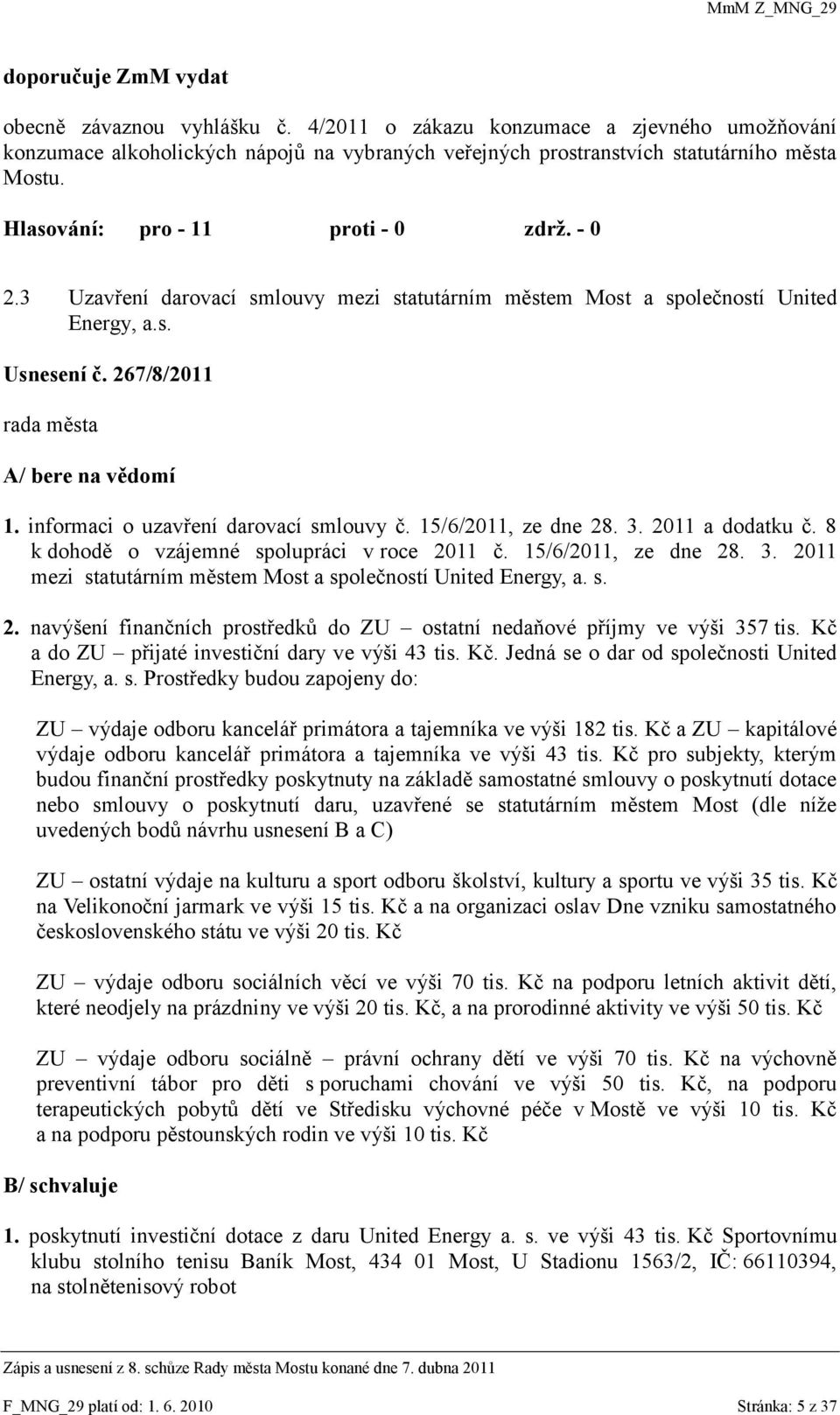 2011 a dodatku č. 8 k dohodě o vzájemné spolupráci v roce 2011 č. 15/6/2011, ze dne 28. 3. 2011 mezi statutárním městem Most a společností United Energy, a. s. 2. navýšení finančních prostředků do ZU ostatní nedaňové příjmy ve výši 357 tis.