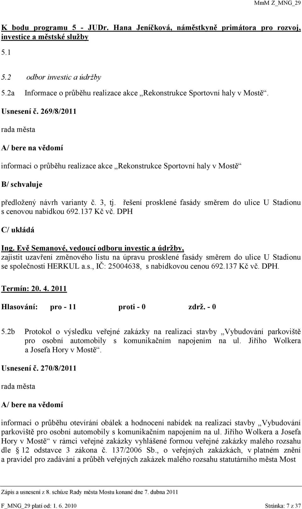 269/8/2011 A/ bere na vědomí informaci o průběhu realizace akce Rekonstrukce Sportovní haly v Mostě B/ schvaluje předloţený návrh varianty č. 3, tj.