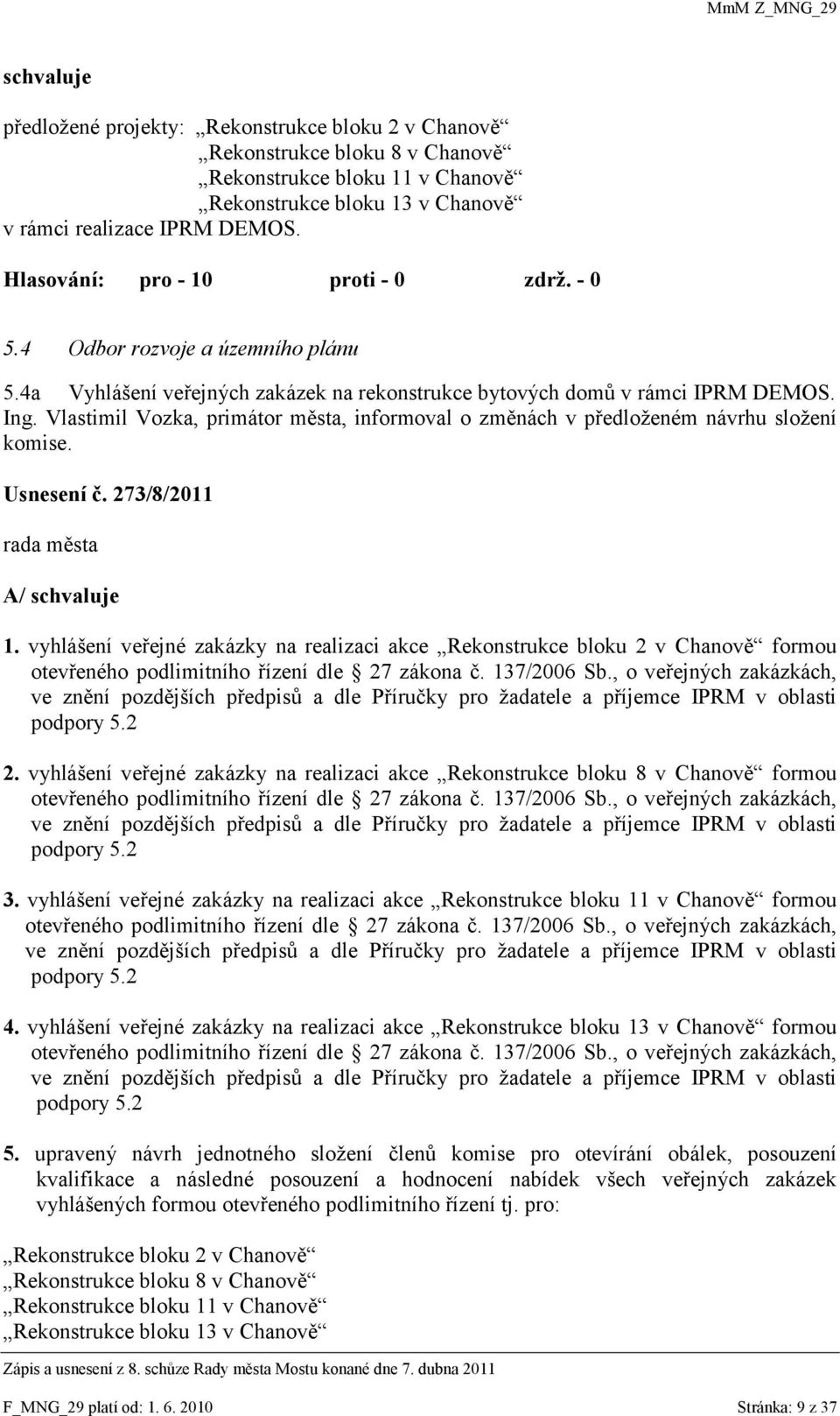 Vlastimil Vozka, primátor města, informoval o změnách v předloţeném návrhu sloţení komise. Usnesení č. 273/8/2011 A/ schvaluje 1.