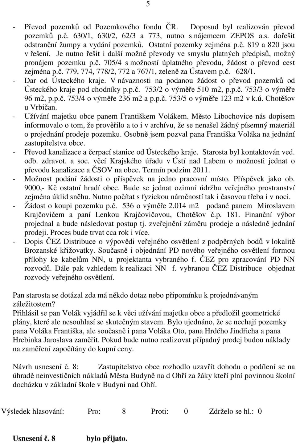 č. 779, 774, 778/2, 772 a 767/1, zeleně za Ústavem p.č. 628/1. - Dar od Ústeckého kraje. V návaznosti na podanou žádost o převod pozemků od Ústeckého kraje pod chodníky p.p.č. 753/2 o výměře 510 m2, p.