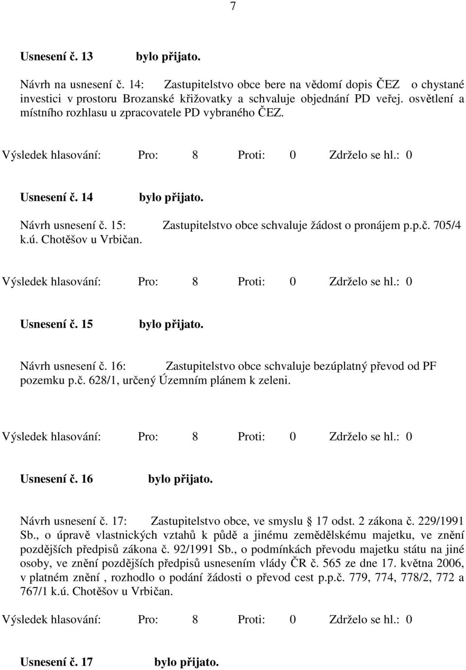 16: Zastupitelstvo obce schvaluje bezúplatný převod od PF pozemku p.č. 628/1, určený Územním plánem k zeleni. Usnesení č. 16 Návrh usnesení č. 17: Zastupitelstvo obce, ve smyslu 17 odst. 2 zákona č.