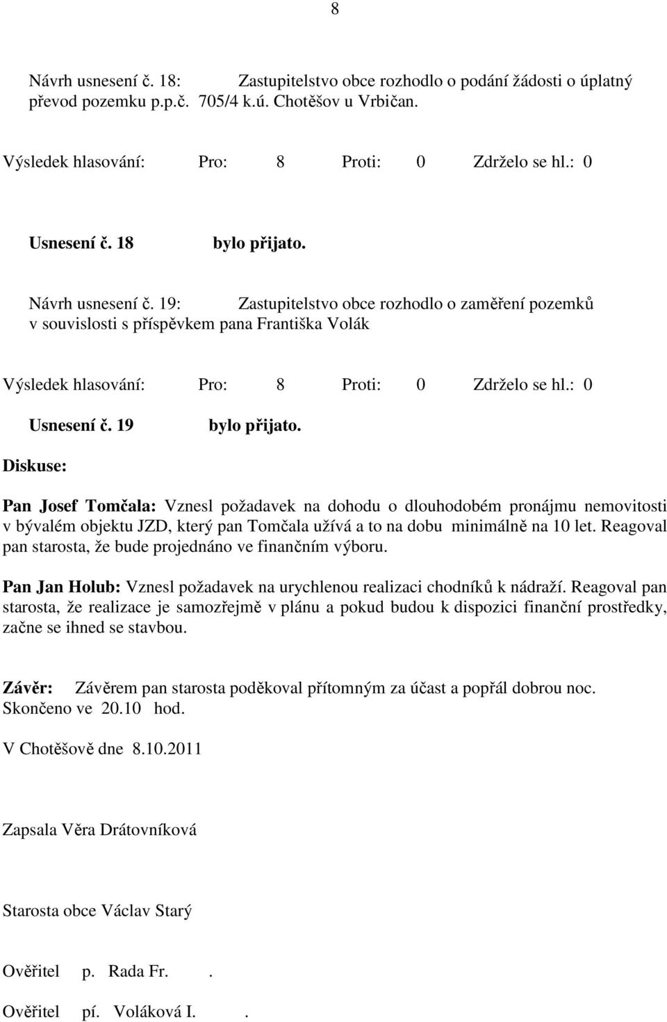 19 Diskuse: Pan Josef Tomčala: Vznesl požadavek na dohodu o dlouhodobém pronájmu nemovitosti v bývalém objektu JZD, který pan Tomčala užívá a to na dobu minimálně na 10 let.