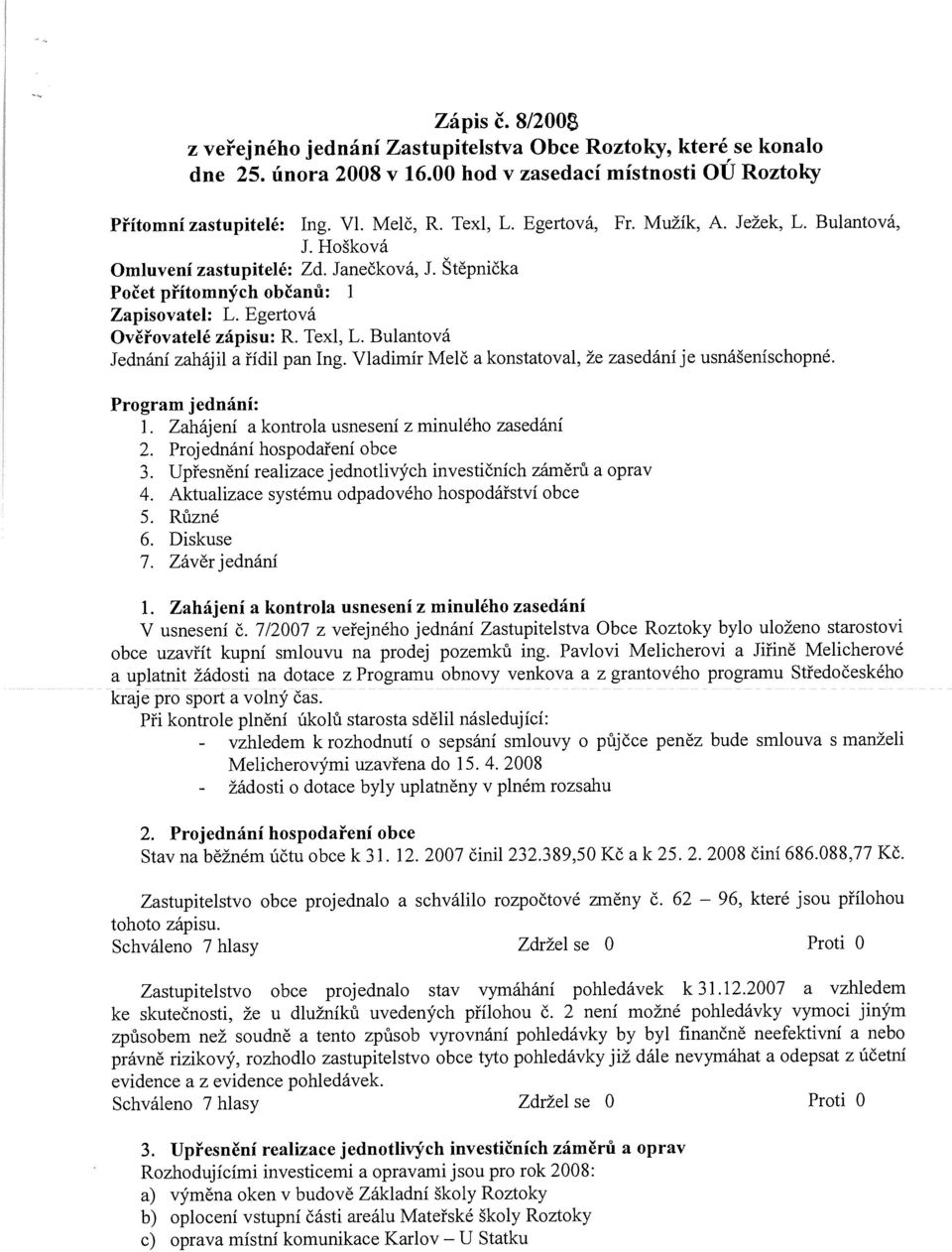 Bulantová Jednání zahájil a řídil pan Ing. Vladimír Melč a konstatoval, že zasedání je usnášeníschopné. Program jednání: 1. Zahájení a kontrola usnesení z minulého zasedání 2.