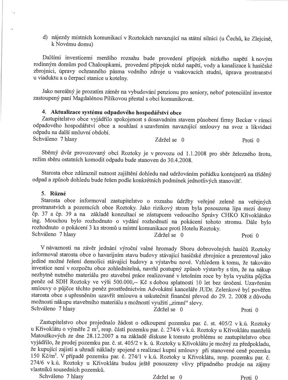 u čerpací stanice u kotelny. Jako nereálný je prozatím záměr na vybudování penzionu pro seniory, nebot potenciální investor zastoupený paní Magdalénou Pilíkovou přestal s obcí komunikovat. 4.