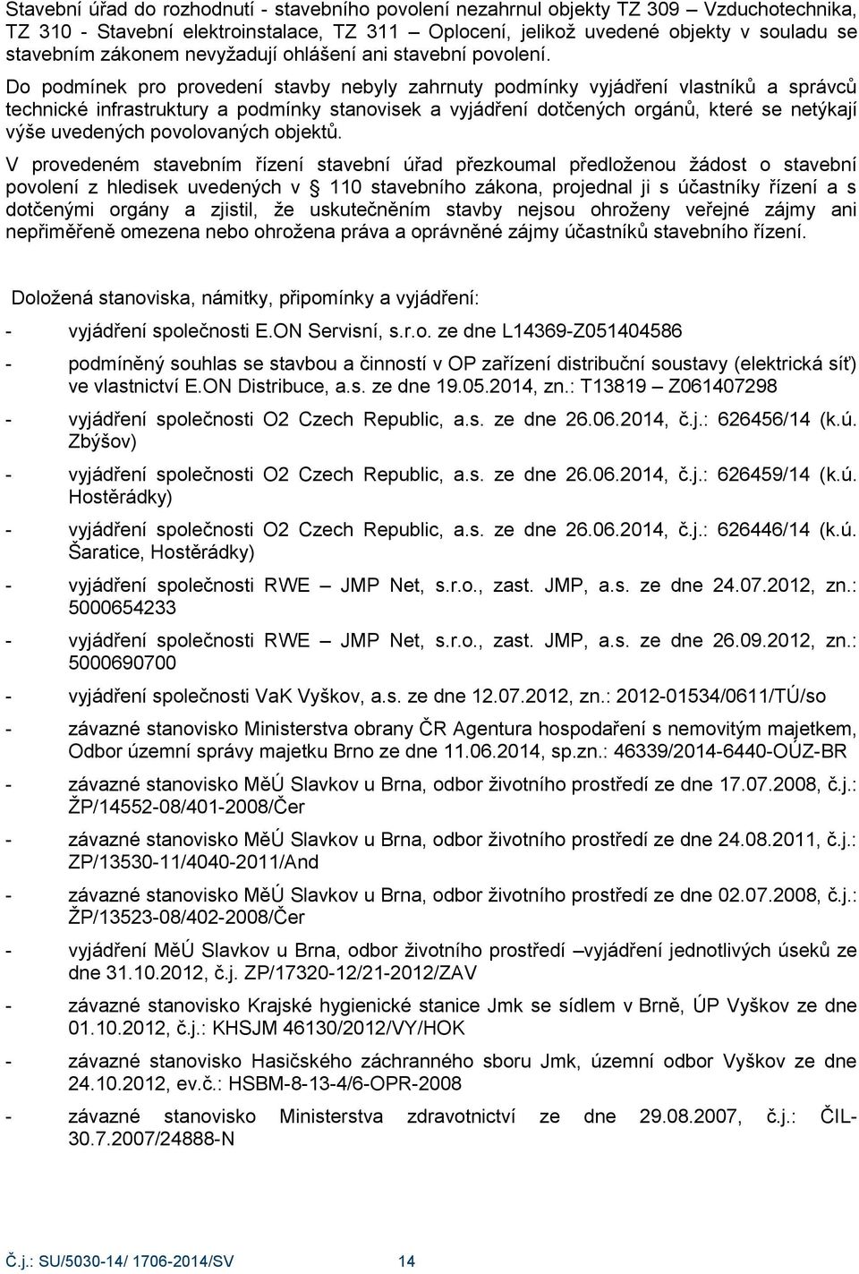 Do podmínek pro provedení stavby nebyly zahrnuty podmínky vyjádření vlastníků a správců technické infrastruktury a podmínky stanovisek a vyjádření dotčených orgánů, které se netýkají výše uvedených