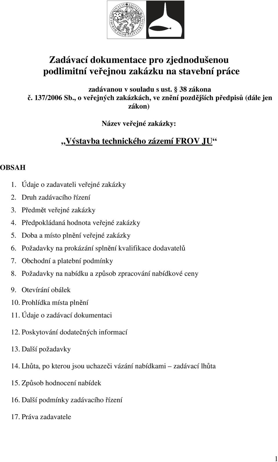 Druh zadávacího řízení 3. Předmět veřejné zakázky 4. Předpokládaná hodnota veřejné zakázky 5. Doba a místo plnění veřejné zakázky 6. Požadavky na prokázání splnění kvalifikace dodavatelů 7.