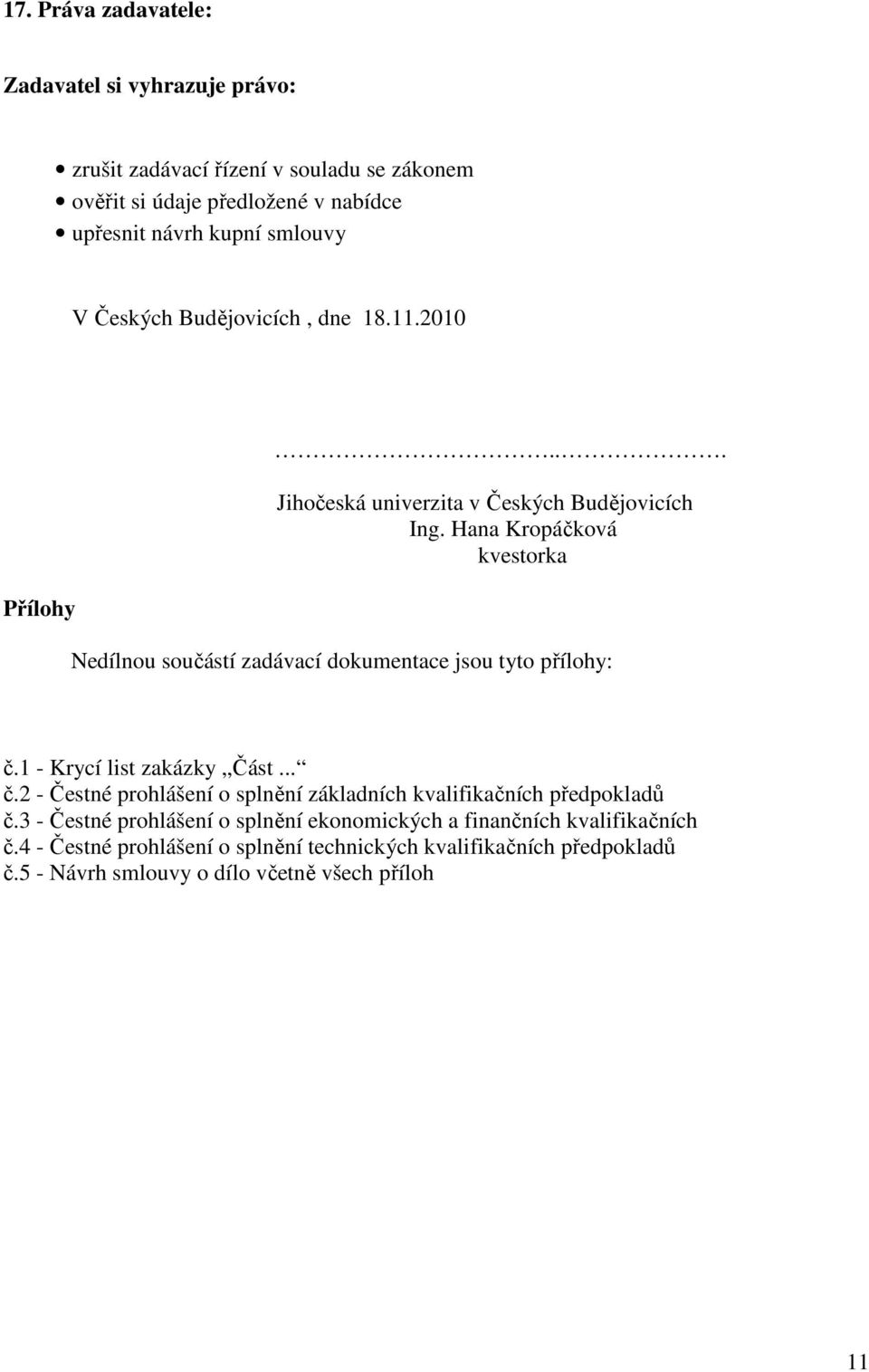 Hana Kropáčková kvestorka Nedílnou součástí zadávací dokumentace jsou tyto přílohy: č.1 - Krycí list zakázky Část... č.2 - Čestné prohlášení o splnění základních kvalifikačních předpokladů č.