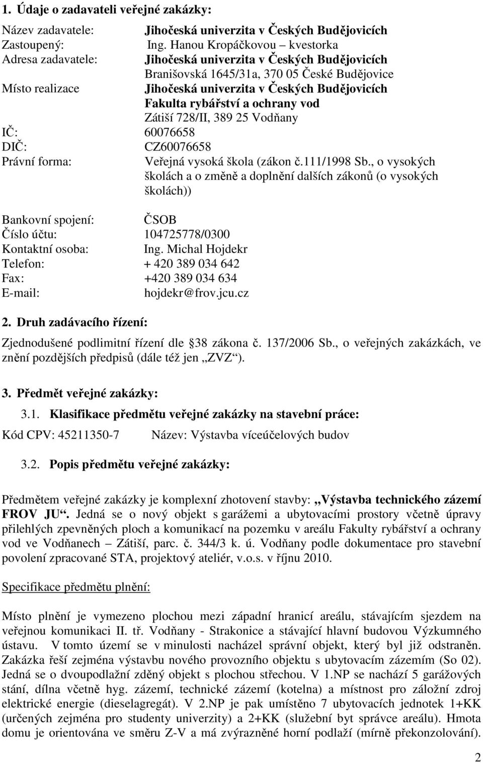 Fakulta rybářství a ochrany vod Zátiší 728/II, 389 25 Vodňany IČ: 60076658 DIČ: CZ60076658 Právní forma: Veřejná vysoká škola (zákon č.111/1998 Sb.