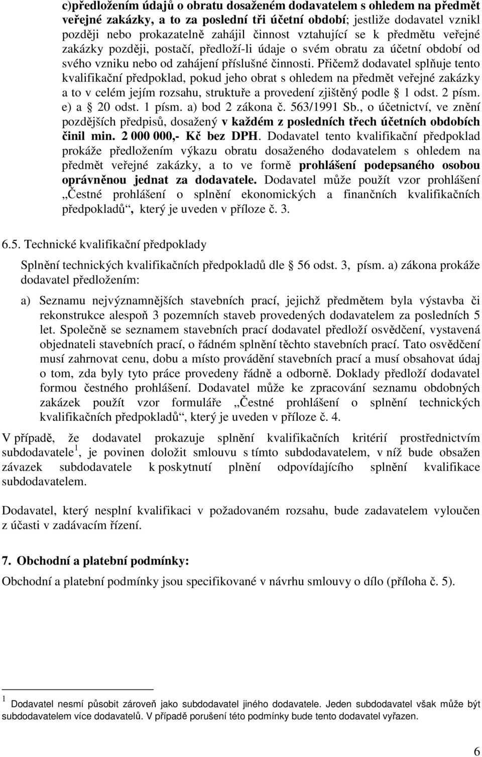 Přičemž dodavatel splňuje tento kvalifikační předpoklad, pokud jeho obrat s ohledem na předmět veřejné zakázky a to v celém jejím rozsahu, struktuře a provedení zjištěný podle 1 odst. 2 písm.