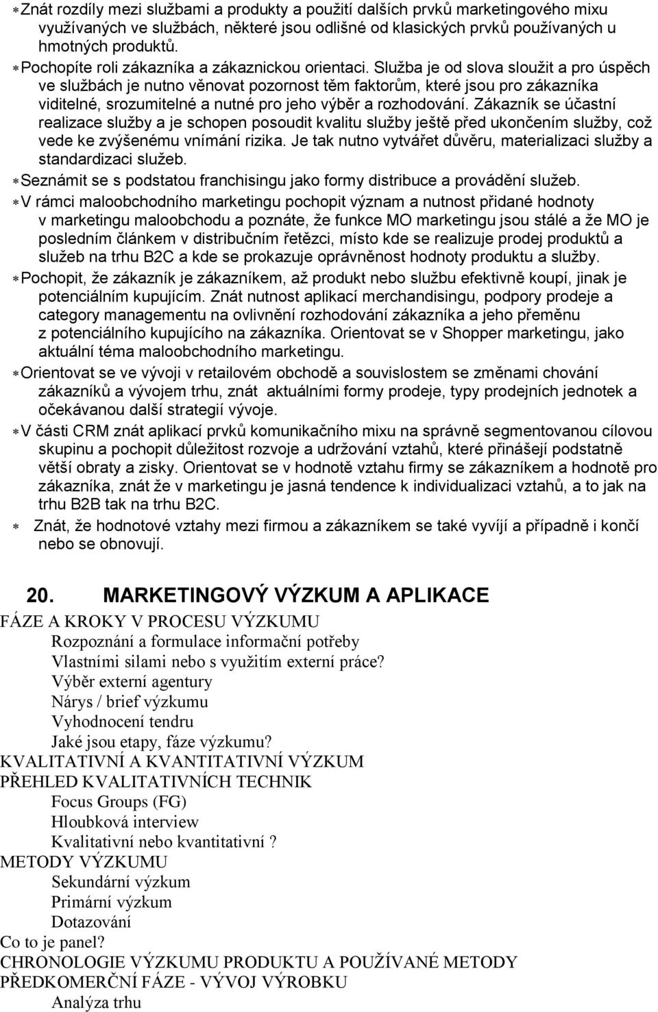 Služba je od slova sloužit a pro úspěch ve službách je nutno věnovat pozornost těm faktorům, které jsou pro zákazníka viditelné, srozumitelné a nutné pro jeho výběr a rozhodování.