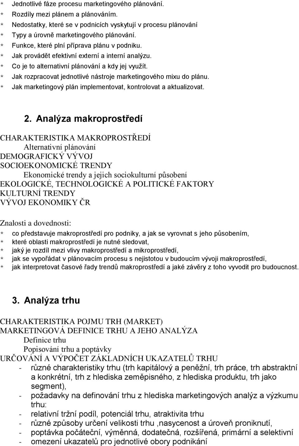 * Jak rozpracovat jednotlivé nástroje marketingového mixu do plánu. * Jak marketingový plán implementovat, kontrolovat a aktualizovat. 2.