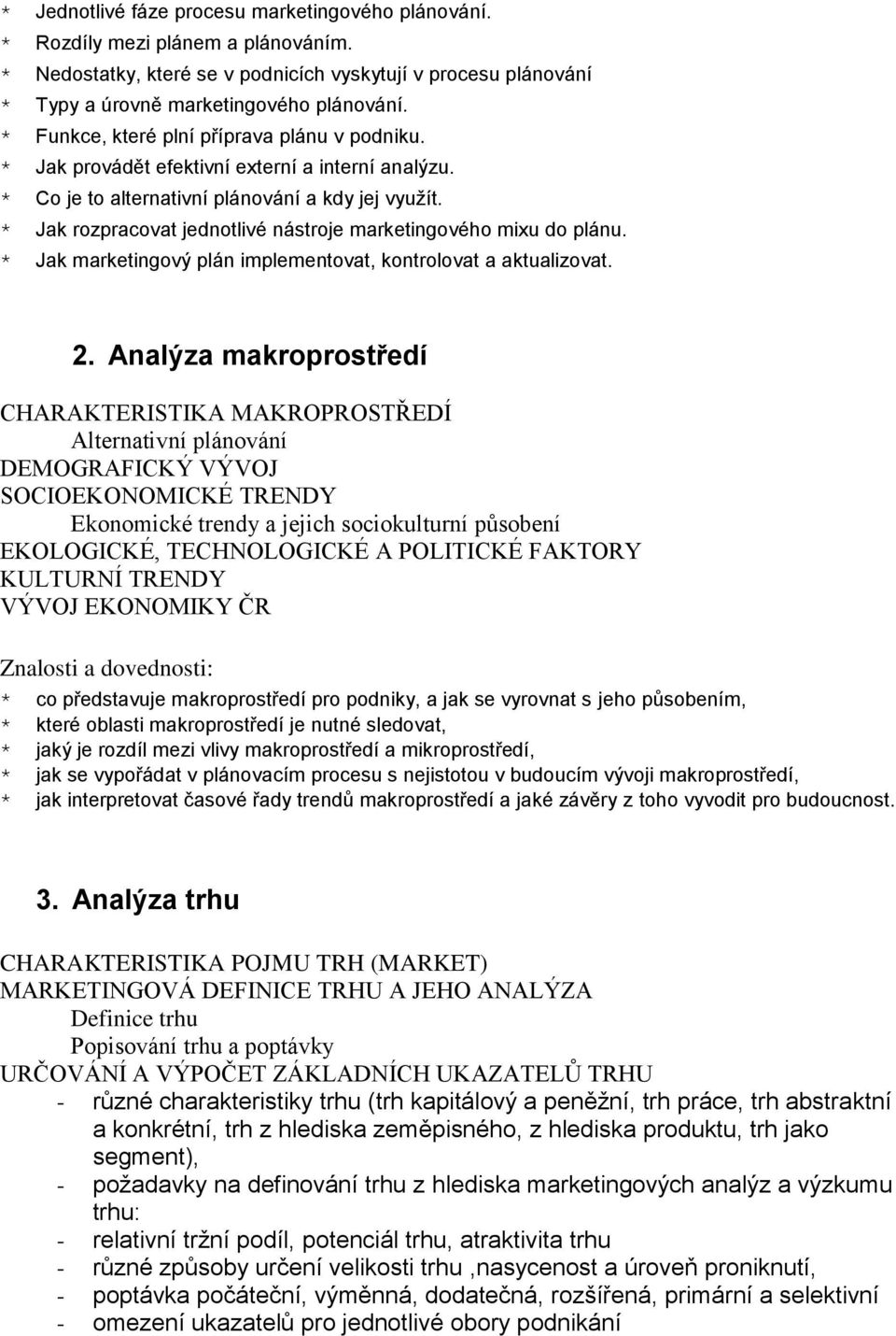 * Jak rozpracovat jednotlivé nástroje marketingového mixu do plánu. * Jak marketingový plán implementovat, kontrolovat a aktualizovat. 2.